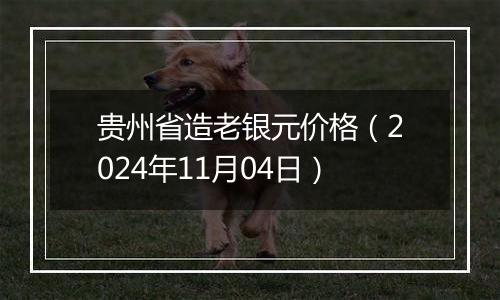 贵州省造老银元价格（2024年11月04日）