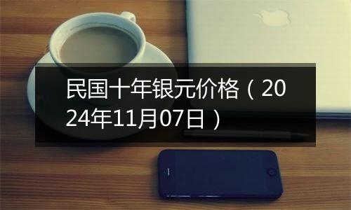 民国十年银元价格（2024年11月07日）