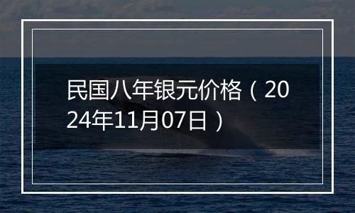 民国八年银元价格（2024年11月07日）