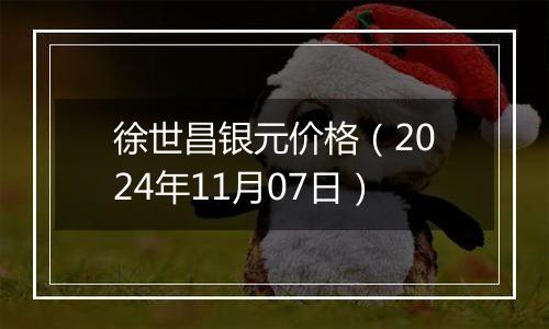 徐世昌银元价格（2024年11月07日）