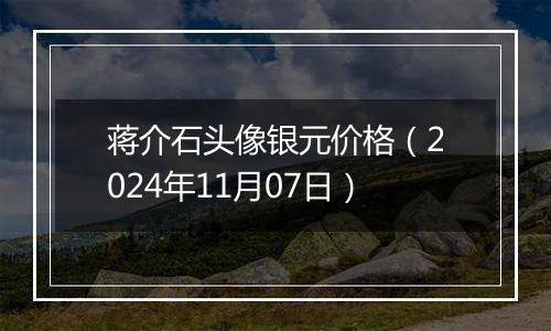 蒋介石头像银元价格（2024年11月07日）