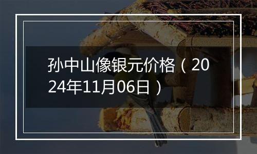 孙中山像银元价格（2024年11月06日）