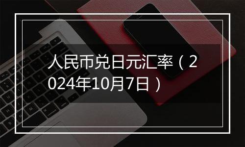 人民币兑日元汇率（2024年10月7日）