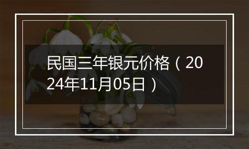 民国三年银元价格（2024年11月05日）