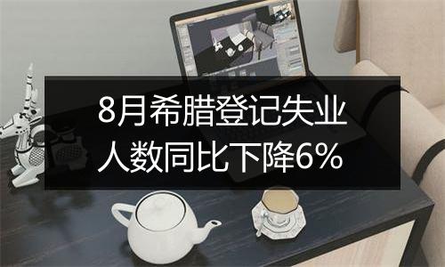 8月希腊登记失业人数同比下降6%