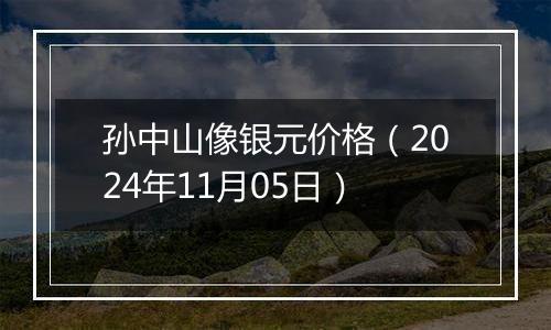 孙中山像银元价格（2024年11月05日）