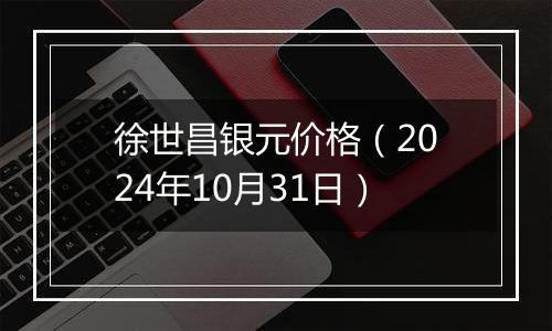 徐世昌银元价格（2024年10月31日）