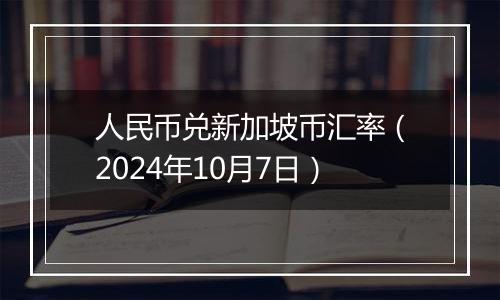 人民币兑新加坡币汇率（2024年10月7日）