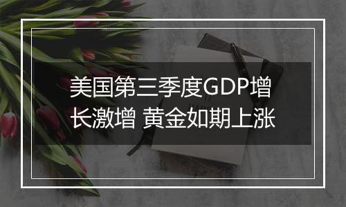 美国第三季度GDP增长激增 黄金如期上涨