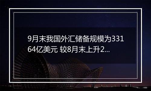 9月末我国外汇储备规模为33164亿美元 较8月末上升282亿美元