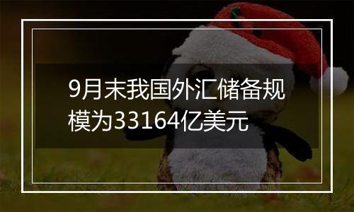 9月末我国外汇储备规模 为33164亿美元