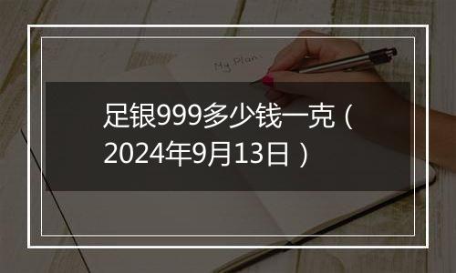 足银999多少钱一克（2024年9月13日）