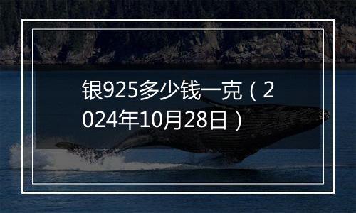 银925多少钱一克（2024年10月28日）