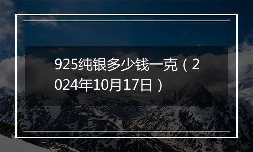 925纯银多少钱一克（2024年10月17日）