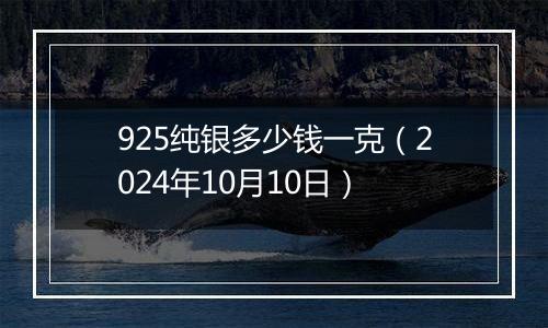 925纯银多少钱一克（2024年10月10日）