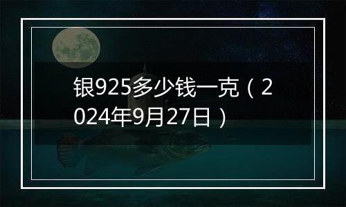 银925多少钱一克（2024年9月27日）