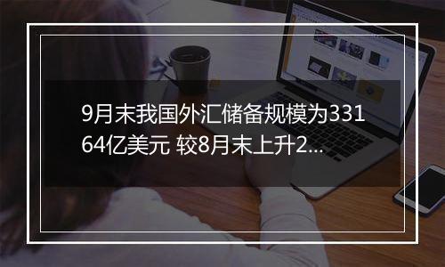 9月末我国外汇储备规模为33164亿美元 较8月末上升282亿美元