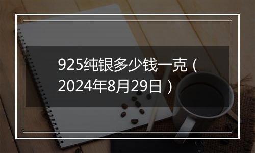 925纯银多少钱一克（2024年8月29日）