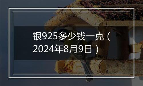 银925多少钱一克（2024年8月9日）