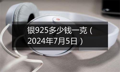 银925多少钱一克（2024年7月5日）