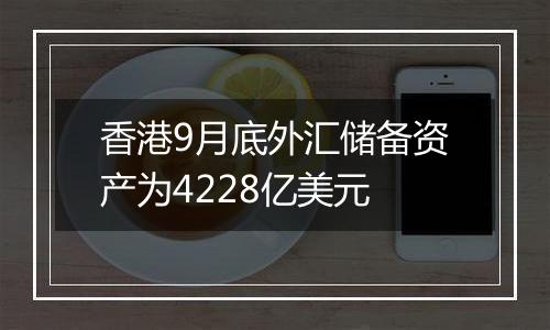 香港9月底外汇储备资产为4228亿美元