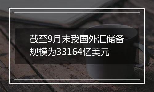 截至9月末我国外汇储备规模为33164亿美元