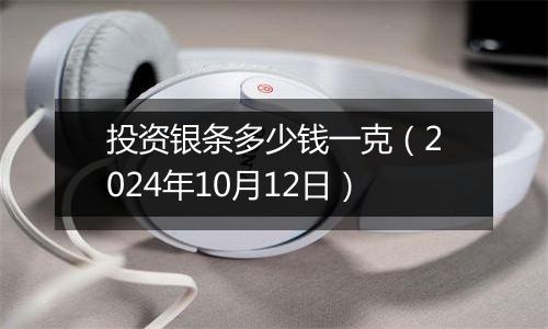 投资银条多少钱一克（2024年10月12日）