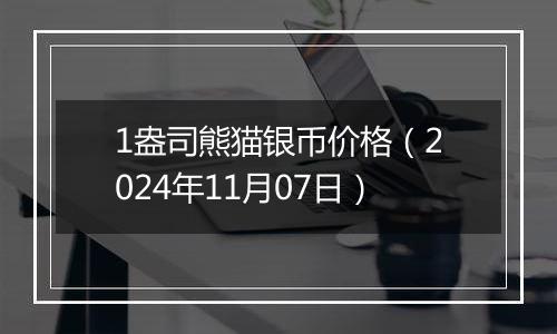 1盎司熊猫银币价格（2024年11月07日）