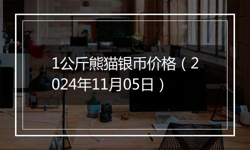 1公斤熊猫银币价格（2024年11月05日）