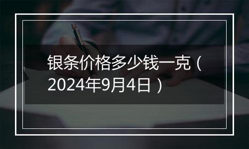 银条价格多少钱一克（2024年9月4日）