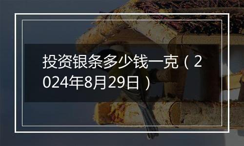 投资银条多少钱一克（2024年8月29日）