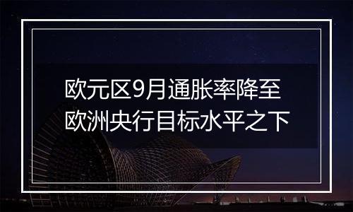 欧元区9月通胀率降至欧洲央行目标水平之下