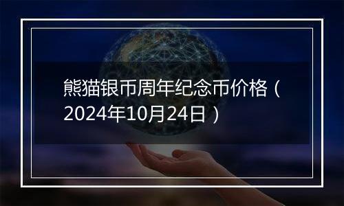 熊猫银币周年纪念币价格（2024年10月24日）