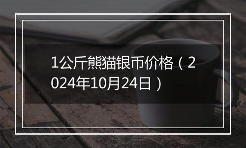 1公斤熊猫银币价格（2024年10月24日）