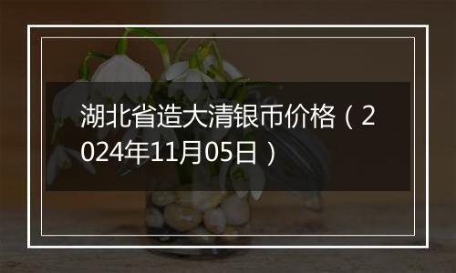 湖北省造大清银币价格（2024年11月05日）