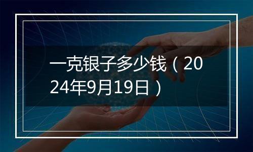 一克银子多少钱（2024年9月19日）