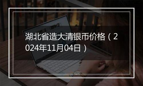 湖北省造大清银币价格（2024年11月04日）