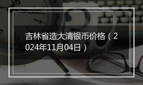 吉林省造大清银币价格（2024年11月04日）