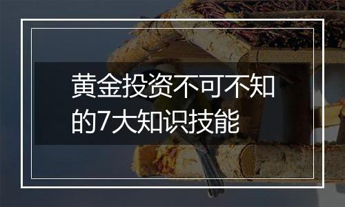 黄金投资不可不知的7大知识技能