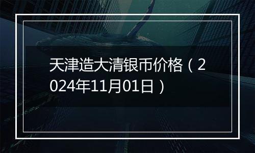 天津造大清银币价格（2024年11月01日）