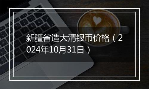 新疆省造大清银币价格（2024年10月31日）