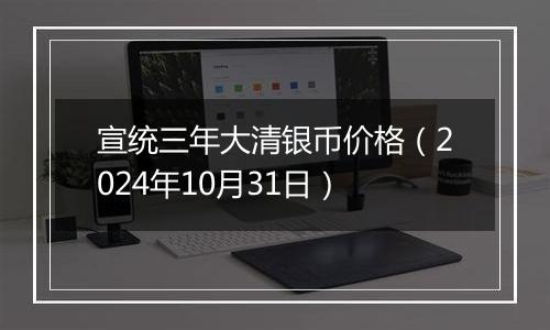 宣统三年大清银币价格（2024年10月31日）