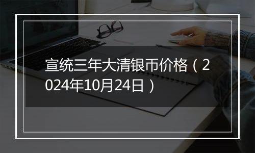 宣统三年大清银币价格（2024年10月24日）