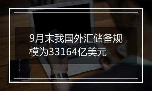 9月末我国外汇储备规模为33164亿美元