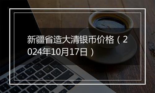 新疆省造大清银币价格（2024年10月17日）