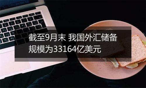 截至9月末 我国外汇储备规模为33164亿美元