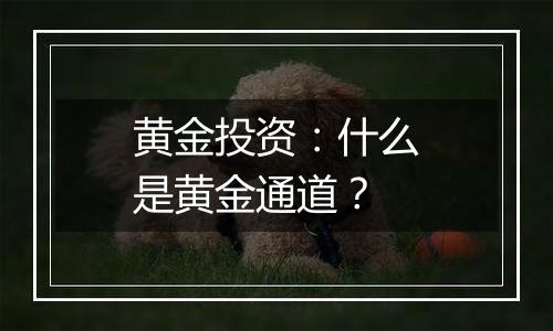 黄金投资：什么是黄金通道？