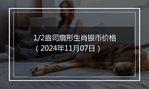 1/2盎司扇形生肖银币价格（2024年11月07日）