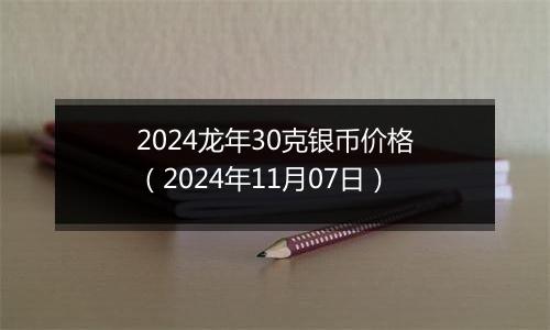 2024龙年30克银币价格（2024年11月07日）