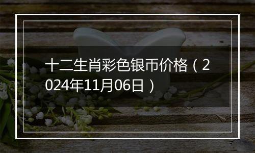 十二生肖彩色银币价格（2024年11月06日）